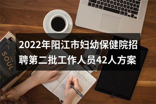 2022年阳江市妇幼保健院招聘第二批工作人员42人方案 图片