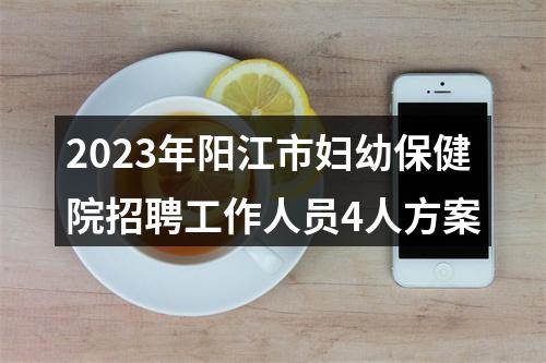 2023年阳江市妇幼保健院招聘工作人员4人方案 图片